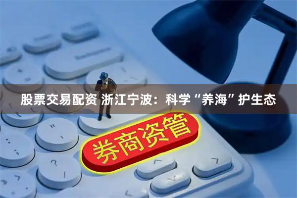 股票交易配资 浙江宁波：科学“养海”护生态
